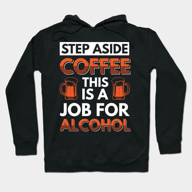 Step aside coffee this is a job for alcohol - Funny Hilarious Meme Satire Simple Black and White Beer Lover Gifts Presents Quotes Sayings Hoodie by Arish Van Designs